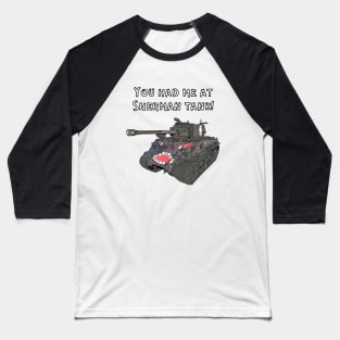 You Had Me At Sherman Tank Baseball T-Shirt